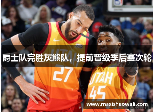 爵士队完胜灰熊队，提前晋级季后赛次轮